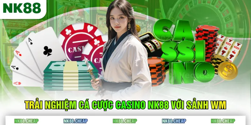 Trải nghiệm cá cược Casino NK88 với sảnh WM